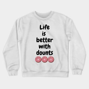 Life is better with dounts Crewneck Sweatshirt